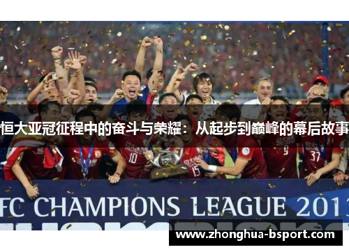 恒大亚冠征程中的奋斗与荣耀：从起步到巅峰的幕后故事