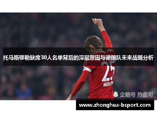 托马斯穆勒缺席30人名单背后的深层原因与德国队未来战略分析