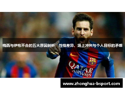 梅西与伊布不合的五大原因剖析：性格差异、场上冲突与个人目标的矛盾