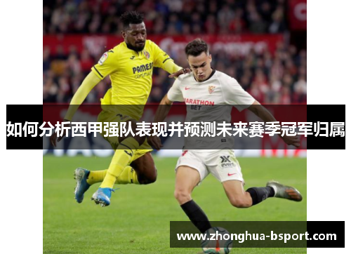 如何分析西甲强队表现并预测未来赛季冠军归属