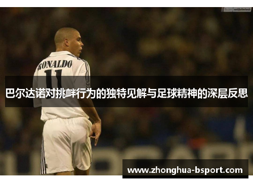 巴尔达诺对挑衅行为的独特见解与足球精神的深层反思