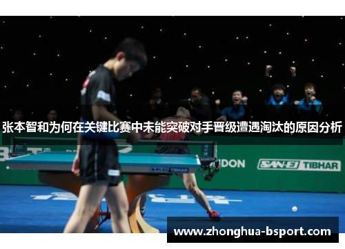 张本智和为何在关键比赛中未能突破对手晋级遭遇淘汰的原因分析