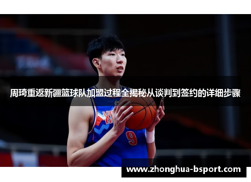 周琦重返新疆篮球队加盟过程全揭秘从谈判到签约的详细步骤
