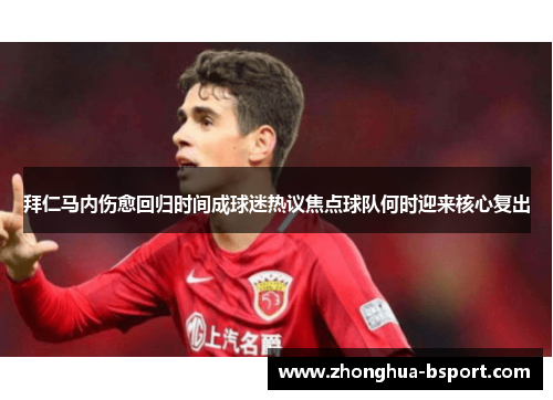 拜仁马内伤愈回归时间成球迷热议焦点球队何时迎来核心复出