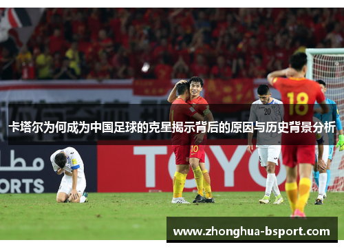 卡塔尔为何成为中国足球的克星揭示背后的原因与历史背景分析