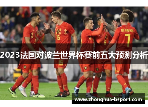 2023法国对波兰世界杯赛前五大预测分析